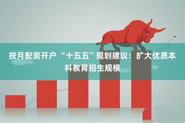 按月配资开户 “十五五”规划建议：扩大优质本科教育招生规模