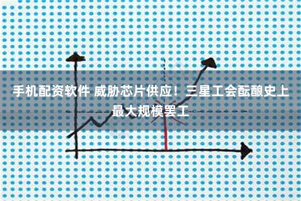 手机配资软件 威胁芯片供应！三星工会酝酿史上最大规模罢工